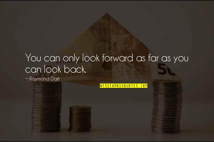 Man Crying Quotes By Raymond Dart: You can only look forward as far as Man Crying Quotes By Raymond Dart: You can only look forward as far as