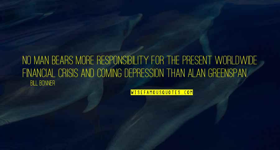 Man Depression Quotes By Bill Bonner: No man bears more responsibility for the present
