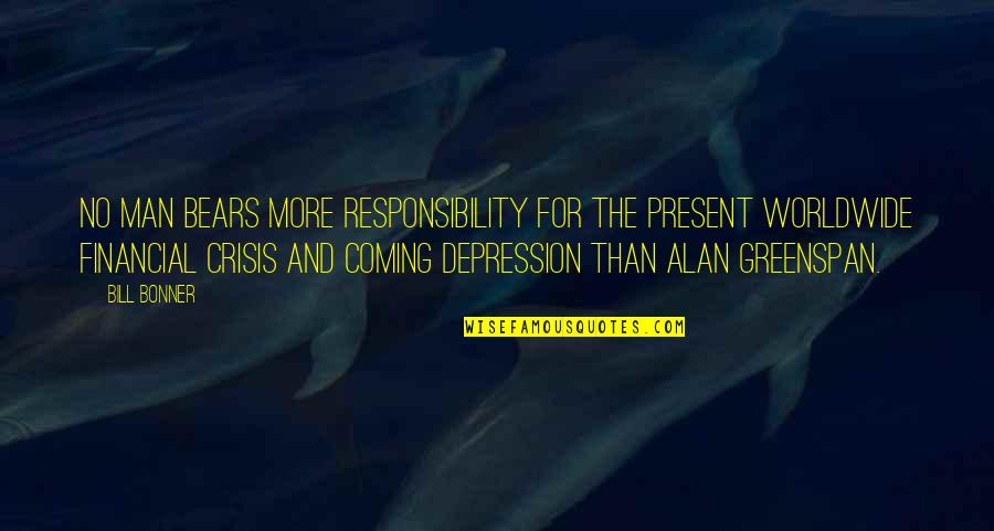 Man Depression Quotes By Bill Bonner: No man bears more responsibility for the present Man Depression Quotes By Bill Bonner: No man bears more responsibility for the present