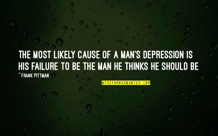 Man Depression Quotes By Frank Pittman: The most likely cause of a man's depression Man Depression Quotes By Frank Pittman: The most likely cause of a man's depression