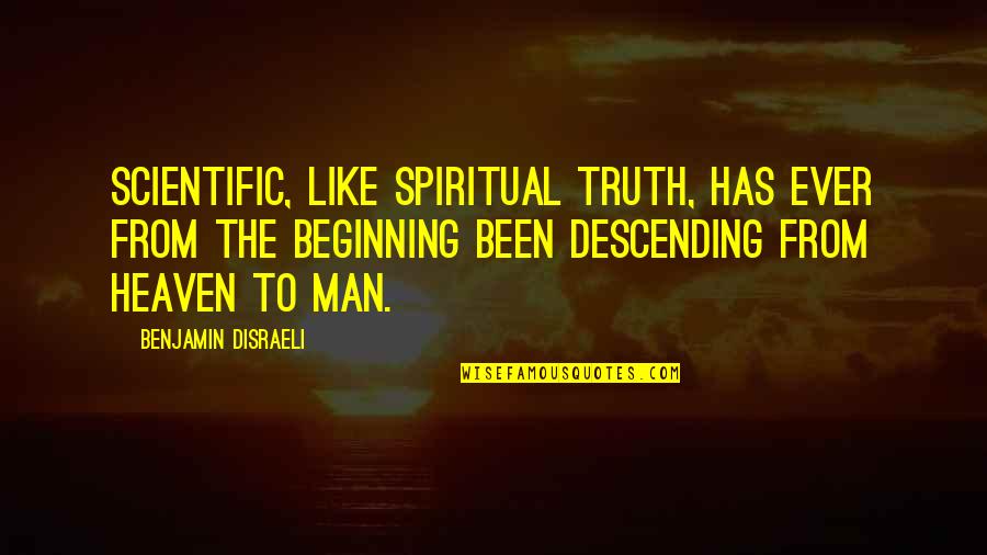 Man Descending Quotes By Benjamin Disraeli: Scientific, like spiritual truth, has ever from the
