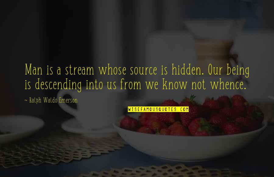 Man Descending Quotes By Ralph Waldo Emerson: Man is a stream whose source is hidden.