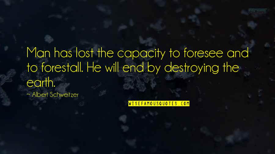 Man Destroying Nature Quotes By Albert Schweitzer: Man has lost the capacity to foresee and