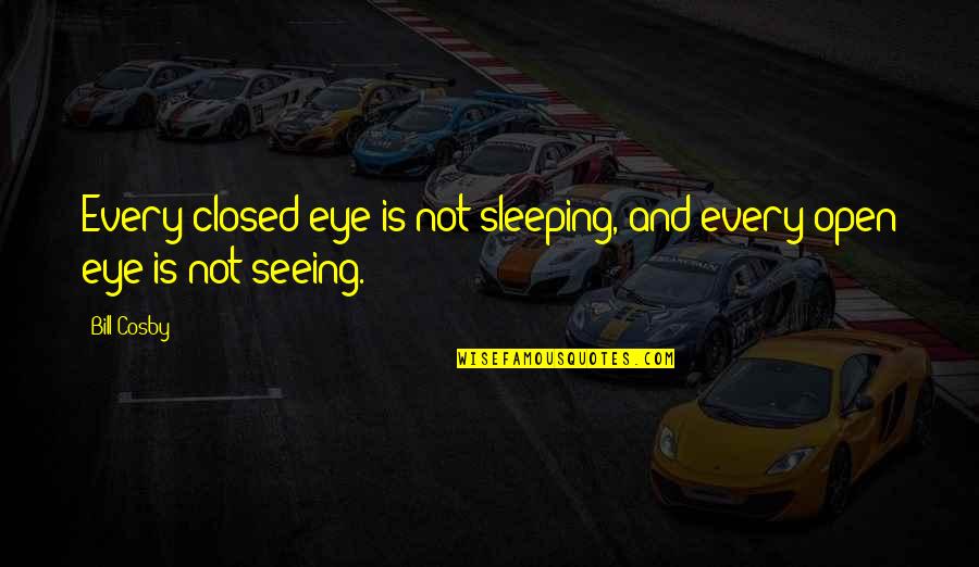 Man Destroying Nature Quotes By Bill Cosby: Every closed eye is not sleeping, and every