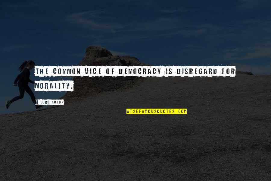 Man Destroying Nature Quotes By Lord Acton: The common vice of democracy is disregard for