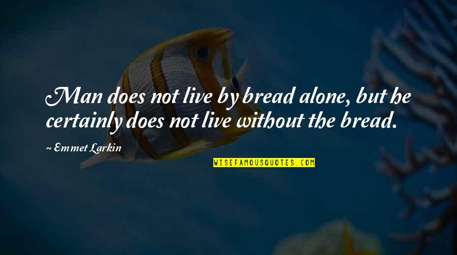 Man Does Not Live By Bread Alone And Other Quotes By Emmet Larkin: Man does not live by bread alone, but