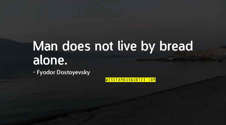 Man Does Not Live By Bread Alone And Other Quotes By Fyodor Dostoyevsky: Man does not live by bread alone.