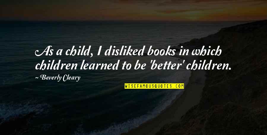 Man Dont Care Quotes By Beverly Cleary: As a child, I disliked books in which