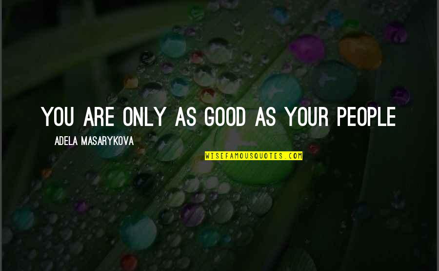 Man Eater Quotes By Adela Masarykova: You are only as good as your people
