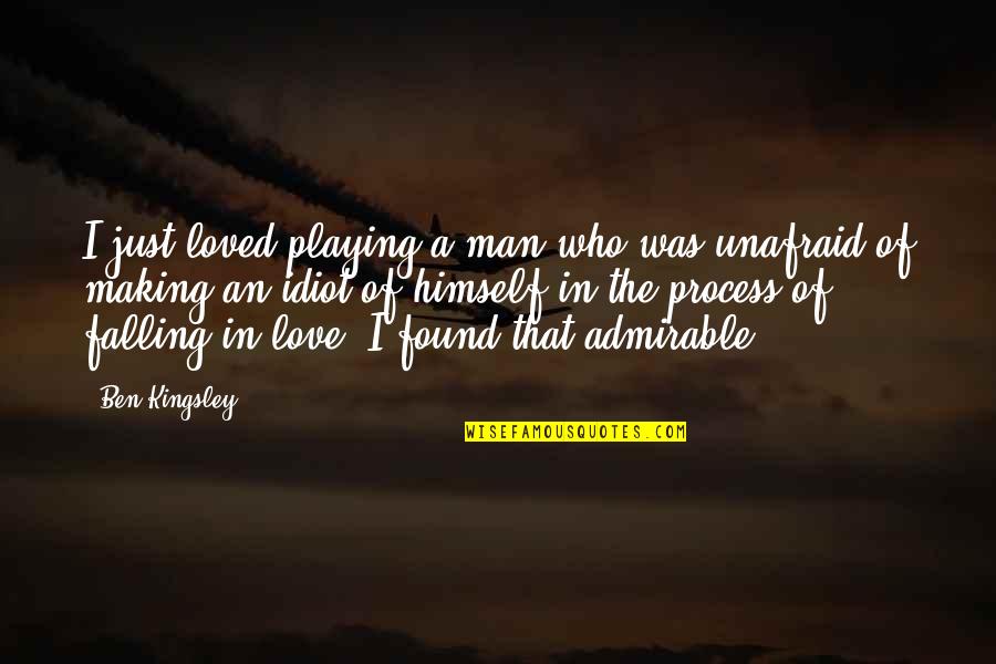 Man Falling In Love Quotes By Ben Kingsley: I just loved playing a man who was Man Falling In Love Quotes By Ben Kingsley: I just loved playing a man who was