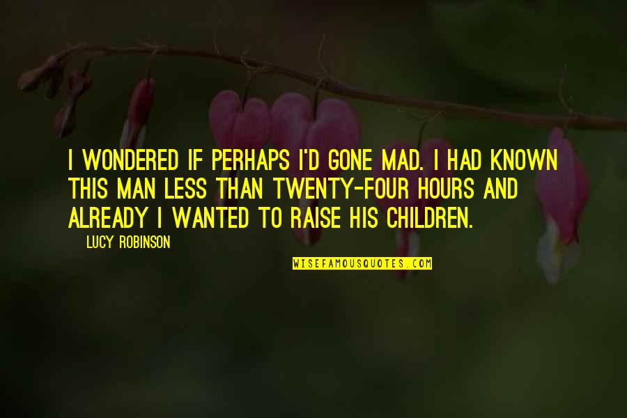 Man Falling In Love Quotes By Lucy Robinson: I wondered if perhaps I'd gone mad. I Man Falling In Love Quotes By Lucy Robinson: I wondered if perhaps I'd gone mad. I