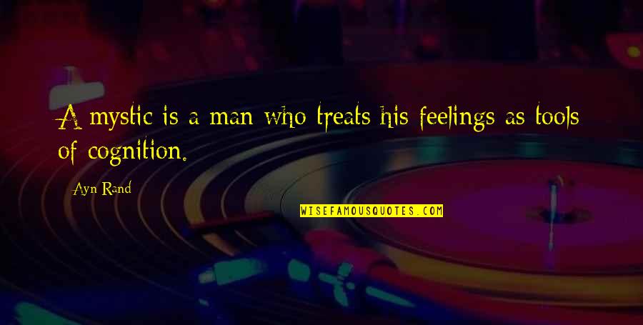 Man Feelings Quotes By Ayn Rand: A mystic is a man who treats his