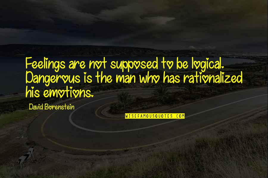 Man Feelings Quotes By David Borenstein: Feelings are not supposed to be logical. Dangerous