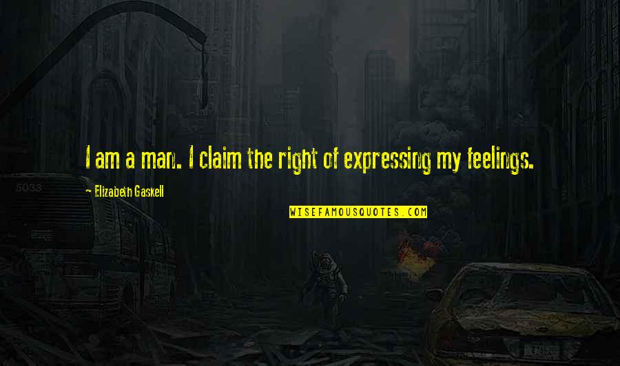 Man Feelings Quotes By Elizabeth Gaskell: I am a man. I claim the right