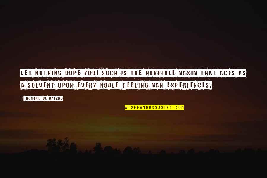 Man Feelings Quotes By Honore De Balzac: Let nothing dupe you! Such is the horrible