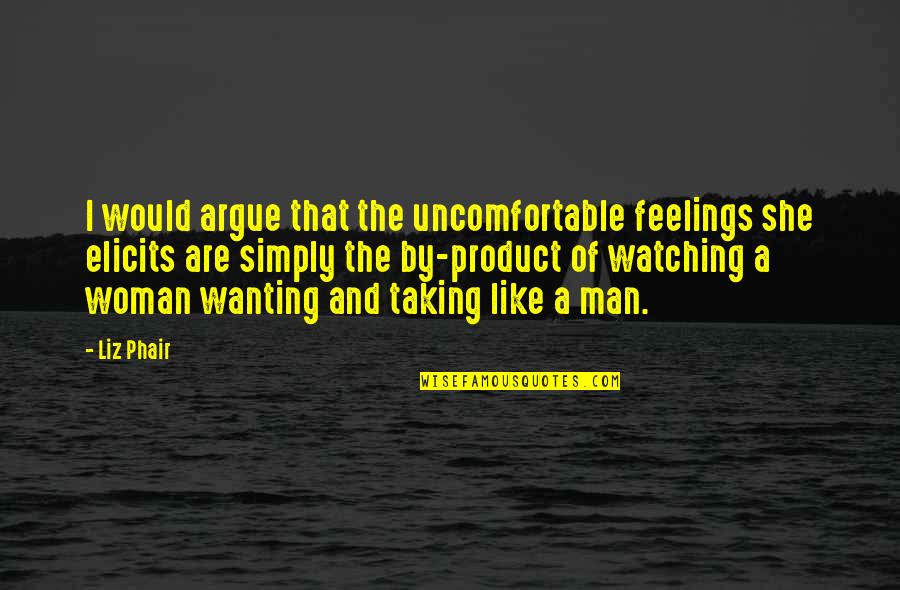 Man Feelings Quotes By Liz Phair: I would argue that the uncomfortable feelings she