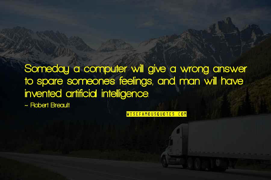 Man Feelings Quotes By Robert Breault: Someday a computer will give a wrong answer