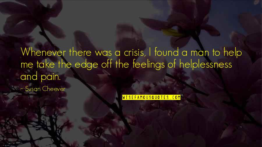 Man Feelings Quotes By Susan Cheever: Whenever there was a crisis, I found a
