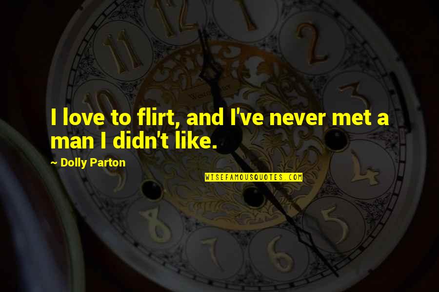 Man Flirt Quotes By Dolly Parton: I love to flirt, and I've never met