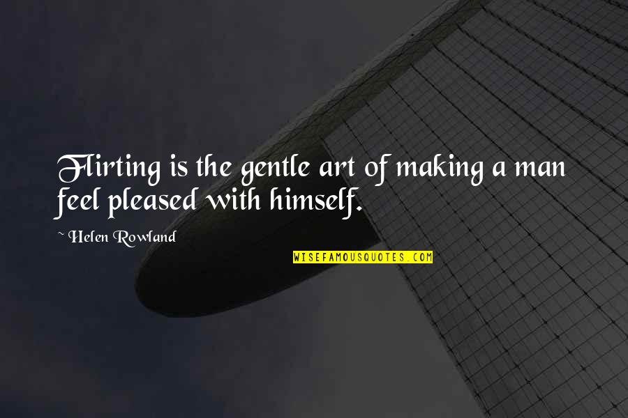 Man Flirting Quotes By Helen Rowland: Flirting is the gentle art of making a