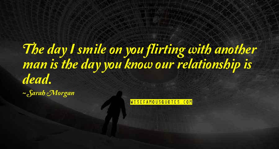 Man Flirting Quotes By Sarah Morgan: The day I smile on you flirting with