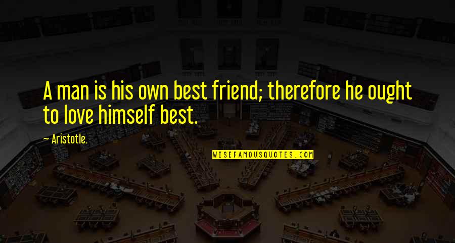 Man Friend Quotes By Aristotle.: A man is his own best friend; therefore