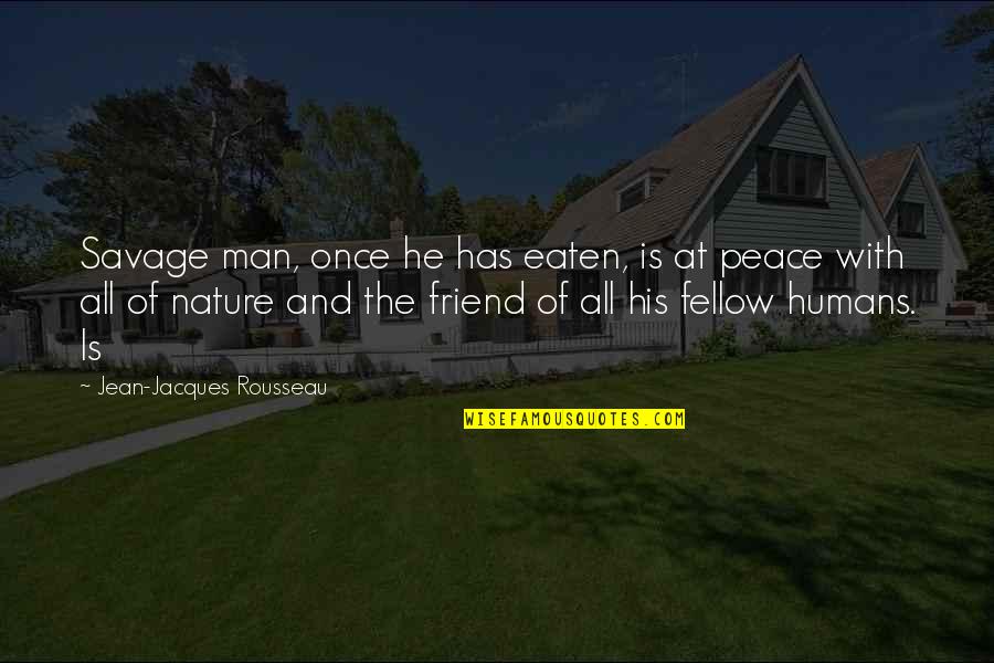 Man Friend Quotes By Jean-Jacques Rousseau: Savage man, once he has eaten, is at