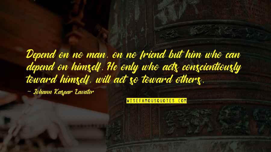 Man Friend Quotes By Johann Kaspar Lavater: Depend on no man, on no friend but