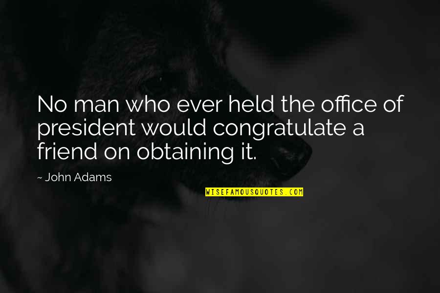 Man Friend Quotes By John Adams: No man who ever held the office of
