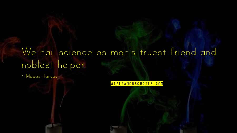 Man Friend Quotes By Moses Harvey: We hail science as man's truest friend and