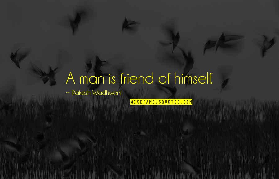 Man Friend Quotes By Rakesh Wadhwani: A man is friend of himself.