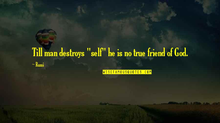 Man Friend Quotes By Rumi: Till man destroys "self" he is no true