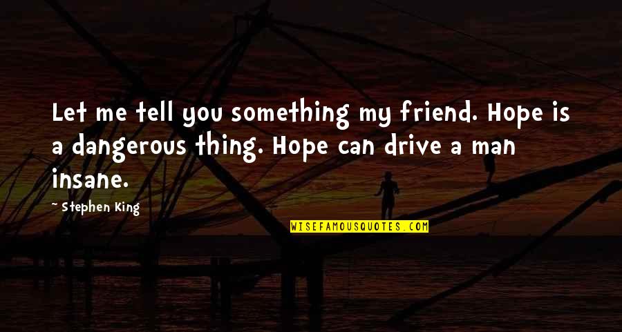 Man Friend Quotes By Stephen King: Let me tell you something my friend. Hope