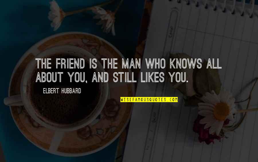 Man Friendship Quotes By Elbert Hubbard: The friend is the man who knows all