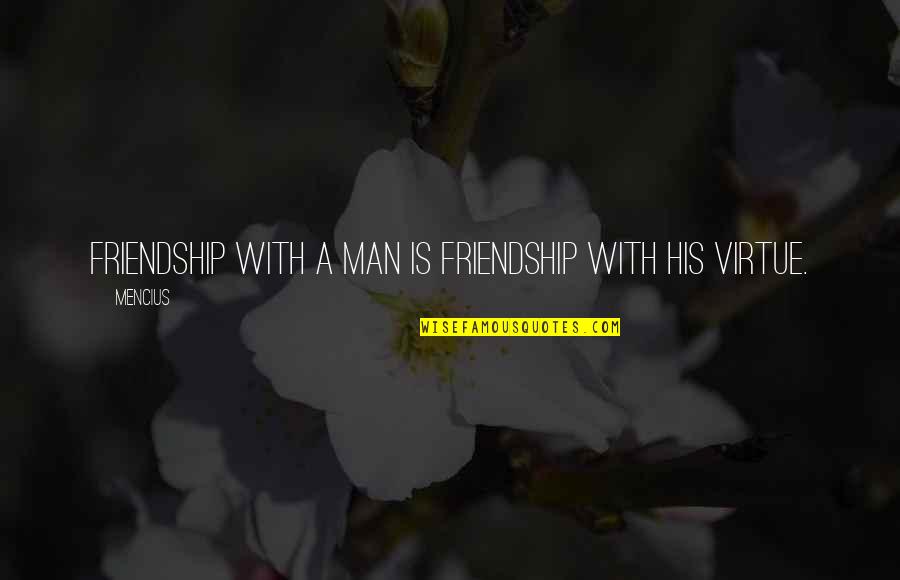 Man Friendship Quotes By Mencius: Friendship with a man is friendship with his