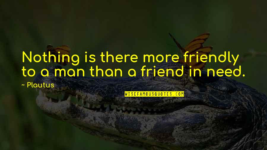Man Friendship Quotes By Plautus: Nothing is there more friendly to a man