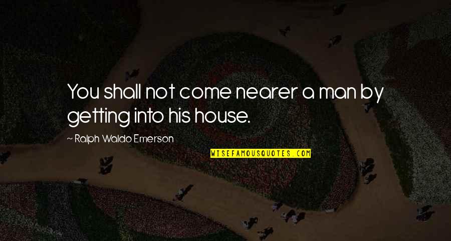 Man Friendship Quotes By Ralph Waldo Emerson: You shall not come nearer a man by