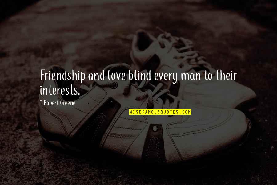 Man Friendship Quotes By Robert Greene: Friendship and love blind every man to their