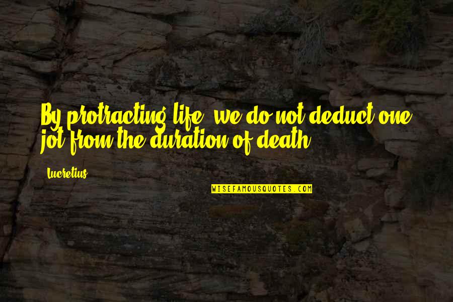 Man From Delmonte Quotes By Lucretius: By protracting life, we do not deduct one