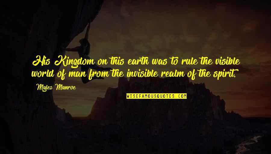 Man From Earth Quotes By Myles Munroe: His Kingdom on this earth was to rule
