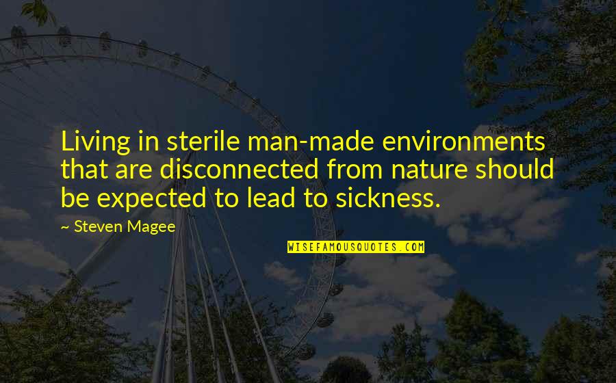 Man From Quotes By Steven Magee: Living in sterile man-made environments that are disconnected Man From Quotes By Steven Magee: Living in sterile man-made environments that are disconnected