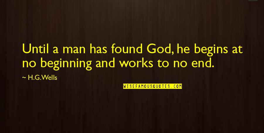 Man God Has For You Quotes By H.G.Wells: Until a man has found God, he begins