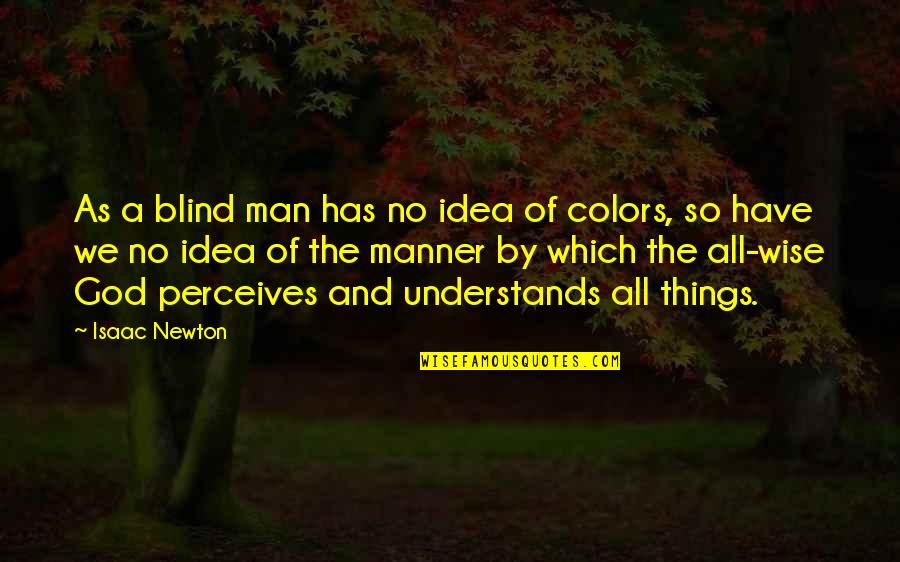 Man God Has For You Quotes By Isaac Newton: As a blind man has no idea of