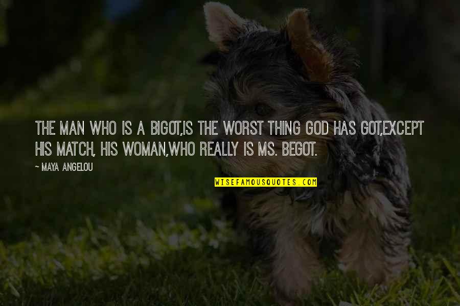 Man God Has For You Quotes By Maya Angelou: The man who is a bigot,is the worst