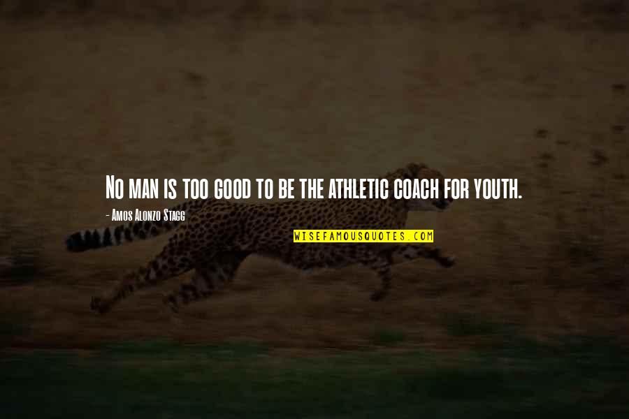 Man Good Quotes By Amos Alonzo Stagg: No man is too good to be the Man Good Quotes By Amos Alonzo Stagg: No man is too good to be the