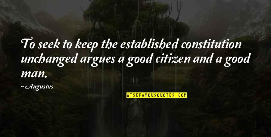 Man Good Quotes By Augustus: To seek to keep the established constitution unchanged Man Good Quotes By Augustus: To seek to keep the established constitution unchanged