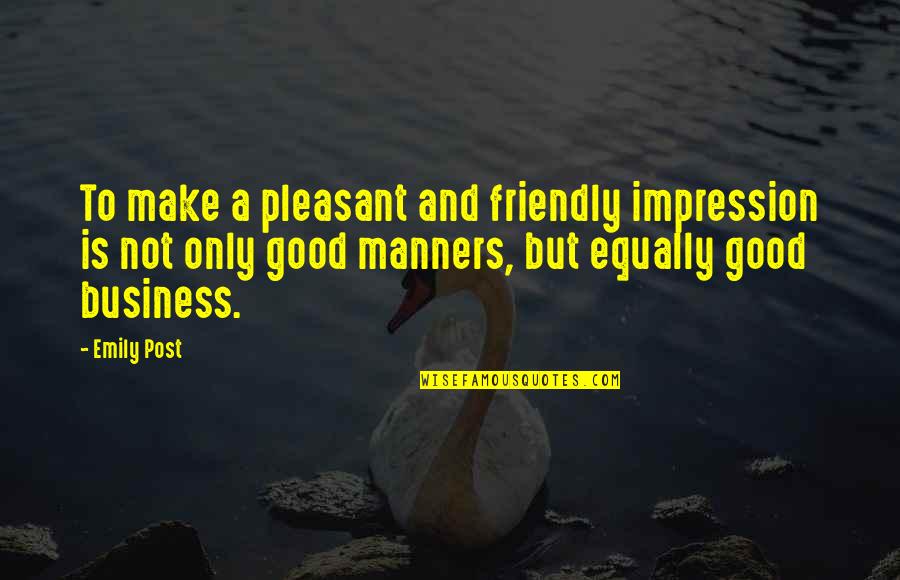 Man Good Quotes By Emily Post: To make a pleasant and friendly impression is Man Good Quotes By Emily Post: To make a pleasant and friendly impression is