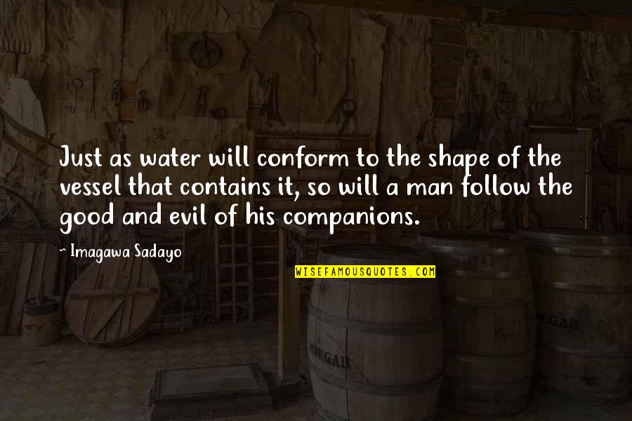 Man Good Quotes By Imagawa Sadayo: Just as water will conform to the shape Man Good Quotes By Imagawa Sadayo: Just as water will conform to the shape