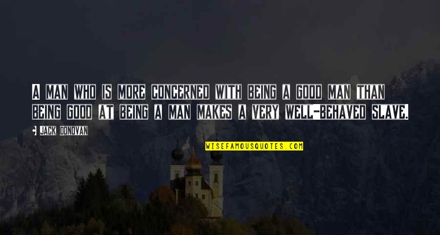 Man Good Quotes By Jack Donovan: A man who is more concerned with being Man Good Quotes By Jack Donovan: A man who is more concerned with being