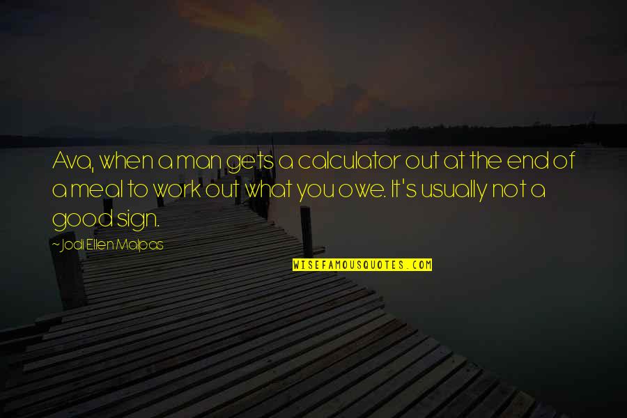 Man Good Quotes By Jodi Ellen Malpas: Ava, when a man gets a calculator out Man Good Quotes By Jodi Ellen Malpas: Ava, when a man gets a calculator out